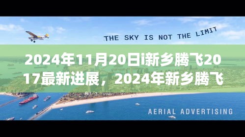 2024年新乡腾飞项目最新进展报告，至2024年11月20日的最新进展
