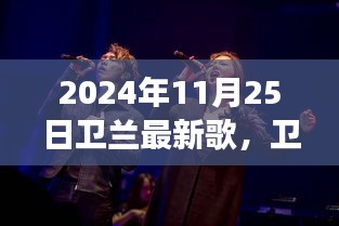 卫兰2024年11月25日新歌速递，深度解读新单曲的魅力与特色