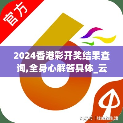 2024香港彩开奖结果查询,全身心解答具体_云技术版FXQ13.66