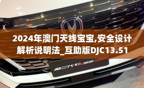 2024年澳门天线宝宝,安全设计解析说明法_互助版DJC13.51