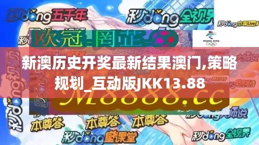 新澳历史开奖最新结果澳门,策略规划_互动版JKK13.88
