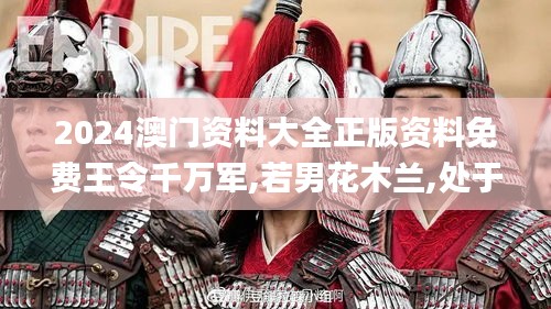 2024澳门资料大全正版资料免费王令千万军,若男花木兰,处于迅速响应执行_创新版PFC91.207