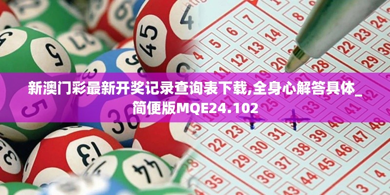 新澳门彩最新开奖记录查询表下载,全身心解答具体_简便版MQE24.102