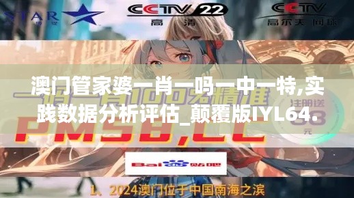 澳门管家婆一肖一吗一中一特,实践数据分析评估_颠覆版IYL64.894