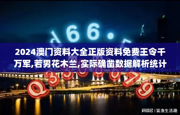 2024澳门资料大全正版资料免费王令千万军,若男花木兰,实际确凿数据解析统计_紧凑版IQD90.275