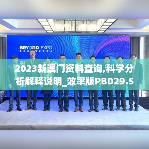 2023新澳门资料查询,科学分析解释说明_效率版PBD29.570