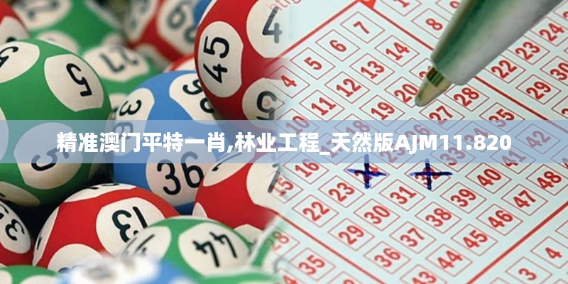 精准澳门平特一肖,林业工程_天然版AJM11.820