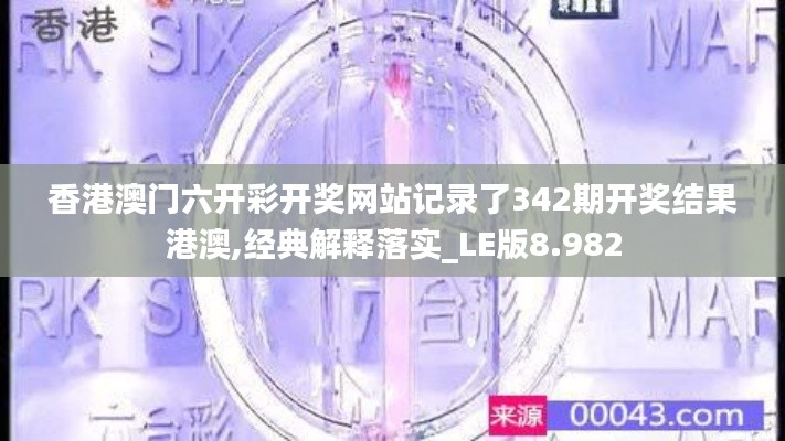 香港澳门六开彩开奖网站记录了342期开奖结果港澳,经典解释落实_LE版8.982