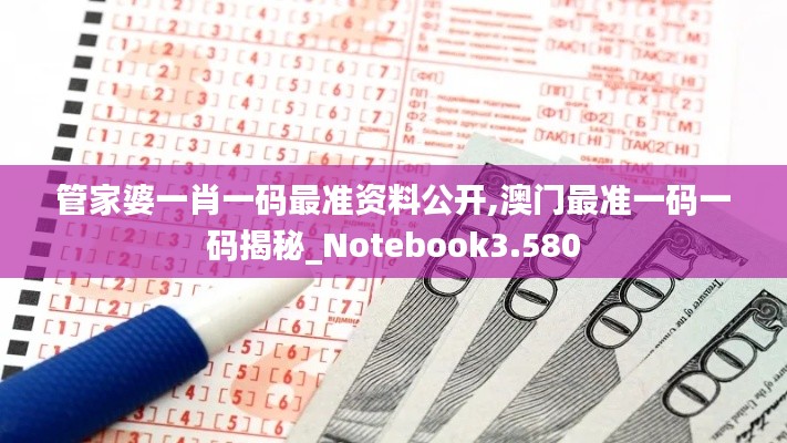 管家婆一肖一码最准资料公开,澳门最准一码一码揭秘_Notebook3.580