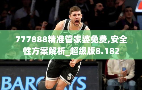 777888精准管家婆免费,安全性方案解析_超级版8.182