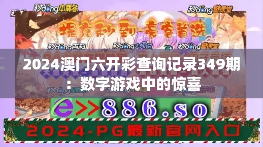 2024澳门六开彩查询记录349期：数字游戏中的惊喜