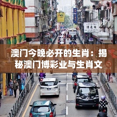 澳门今晚必开的生肖：揭秘澳门博彩业与生肖文化的精彩交织