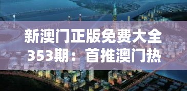 新澳门正版免费大全353期：首推澳门热门资源汇