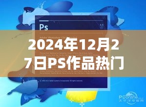 2024年PS作品热门榜单揭晓，不容错过的创意盛宴！