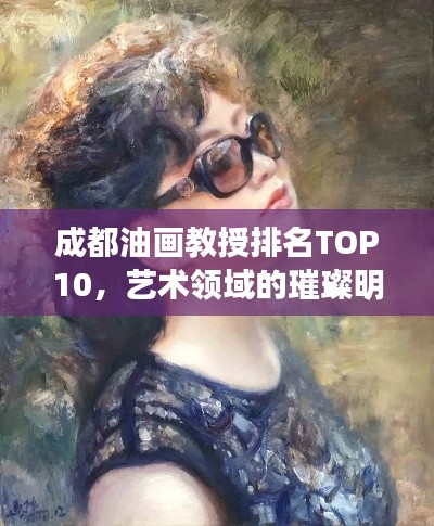 成都油画教授排名TOP10，艺术领域的璀璨明星揭秘