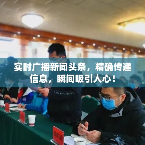 实时广播新闻头条，精确传递信息，瞬间吸引人心！
