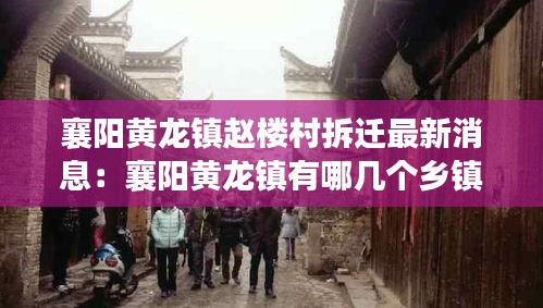 襄阳黄龙镇赵楼村拆迁最新消息：襄阳黄龙镇有哪几个乡镇 