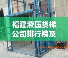 福建液压货梯公司排行榜及行业影响力解析