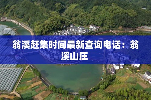 翁溪赶集时间最新查询电话：翁溪山庄 