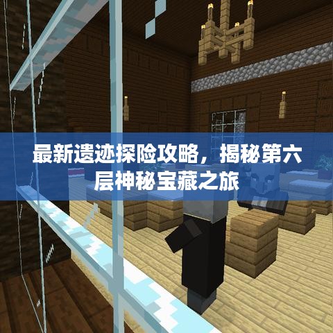 最新遗迹探险攻略，揭秘第六层神秘宝藏之旅