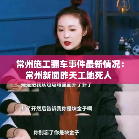 常州施工翻车事件最新情况：常州新闻昨天工地死人 