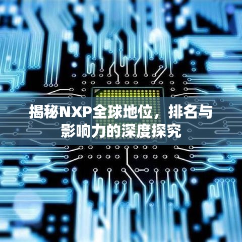 揭秘NXP全球地位，排名与影响力的深度探究