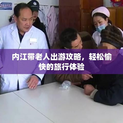 内江带老人出游攻略，轻松愉快的旅行体验