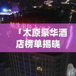 「太原豪华酒店榜单揭晓，精选十大高档酒店排名」