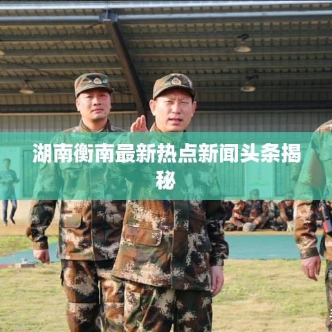 湖南衡南最新热点新闻头条揭秘