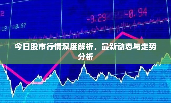 今日股市行情深度解析，最新动态与走势分析