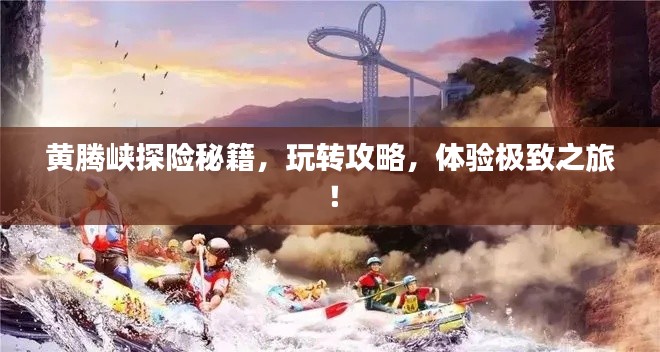 黄腾峡探险秘籍，玩转攻略，体验极致之旅！