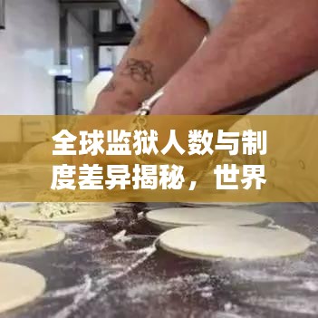 全球监狱人数与制度差异揭秘，世界坐牢排名探究