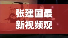 张建国最新视频观看地址大揭秘！
