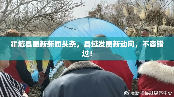 霍城县最新新闻头条，县域发展新动向，不容错过！