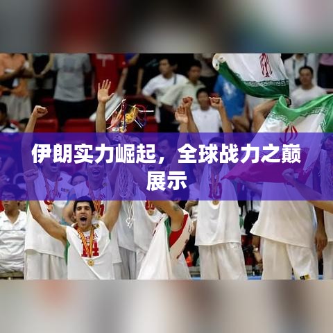 伊朗实力崛起，全球战力之巅展示