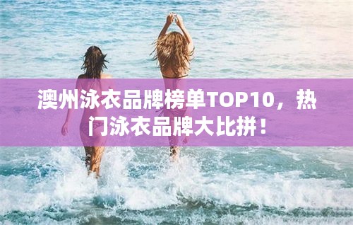 澳州泳衣品牌榜单TOP10，热门泳衣品牌大比拼！