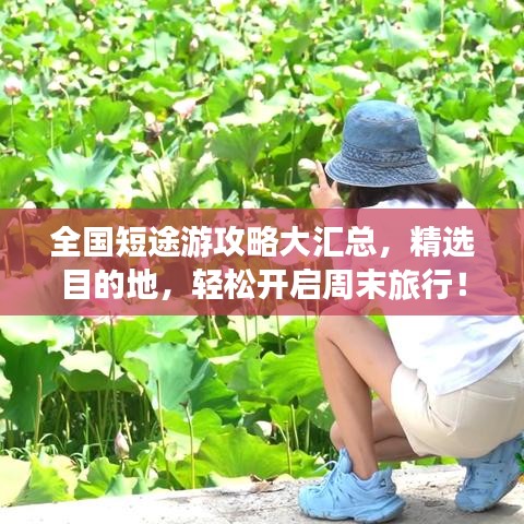 全国短途游攻略大汇总，精选目的地，轻松开启周末旅行！