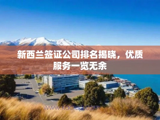 新西兰签证公司排名揭晓，优质服务一览无余