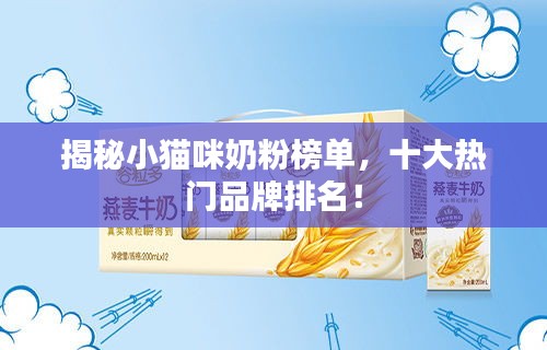 揭秘小猫咪奶粉榜单，十大热门品牌排名！