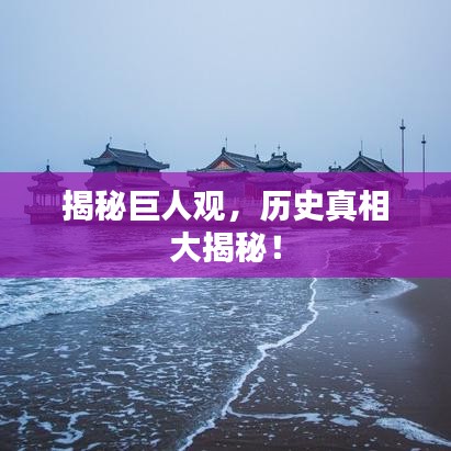 揭秘巨人观，历史真相大揭秘！
