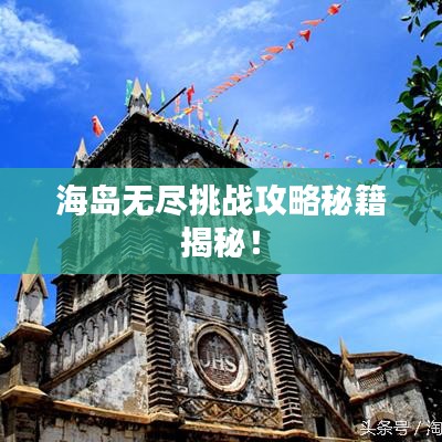 海岛无尽挑战攻略秘籍揭秘！