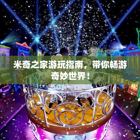 米奇之家游玩指南，带你畅游奇妙世界！