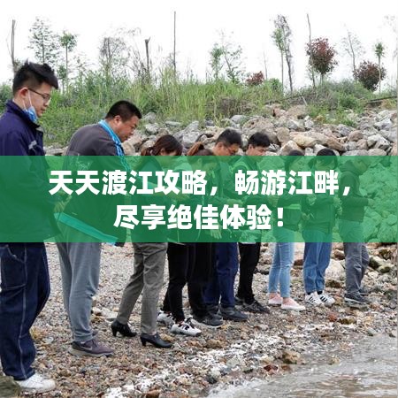 天天渡江攻略，畅游江畔，尽享绝佳体验！