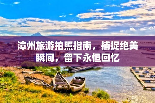 漳州旅游拍照指南，捕捉绝美瞬间，留下永恒回忆