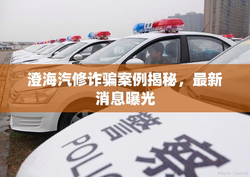 澄海汽修诈骗案例揭秘，最新消息曝光
