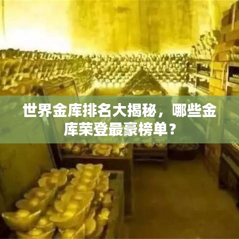 世界金库排名大揭秘，哪些金库荣登最豪榜单？