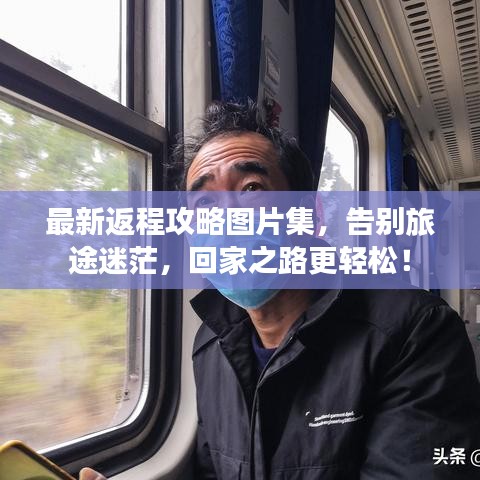 最新返程攻略图片集，告别旅途迷茫，回家之路更轻松！