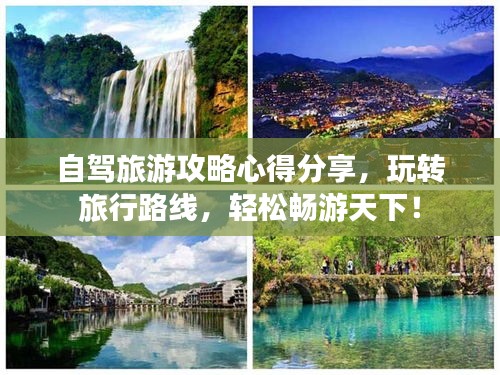 自驾旅游攻略心得分享，玩转旅行路线，轻松畅游天下！