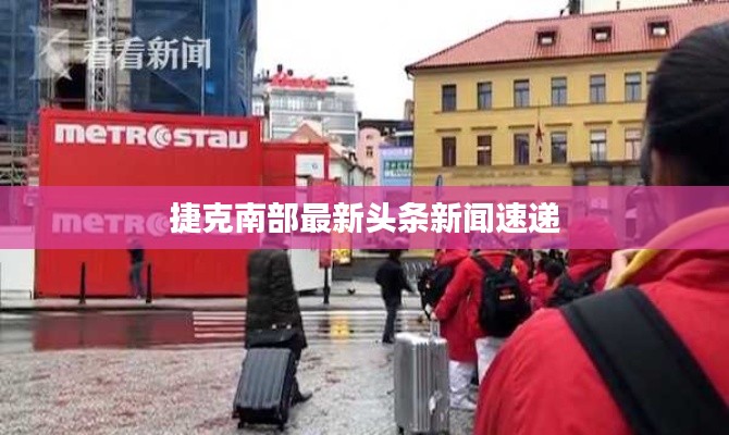 捷克南部最新头条新闻速递