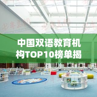 中国双语教育机构TOP10榜单揭晓，哪些机构名列前茅？